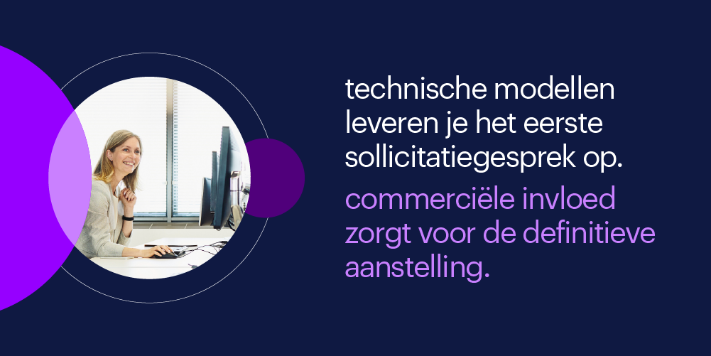 technische modellen leveren je het eerste sollicitatiegesprek op, commerciële invloed zorgt voor de definitieve aanstelling
