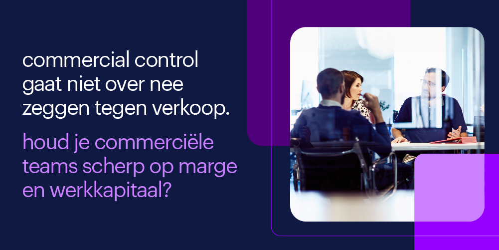 commercial control gaat niet over nee zeggen tegen verkoop, houd je commerciele teams scherp op marge en werkkapitaal